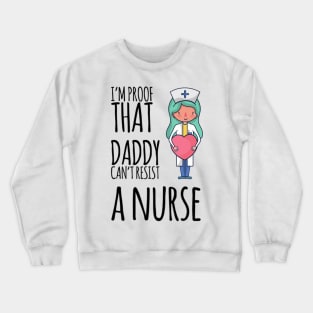 I'm proof that daddy can't resist a nurse Crewneck Sweatshirt